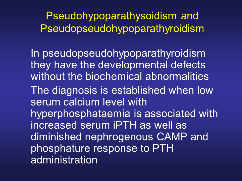 Pseudohypoparathysoidism and Pseudopseudohypoparathyroidism In pseudopseudohypoparathyroidism they have the developmental defects without the biochemical abnormalities